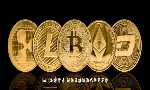 Gala加密货币：解锁区块链游戏的新革命