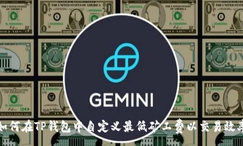 :
如何在TP钱包中自定义最低矿工费以交易效率