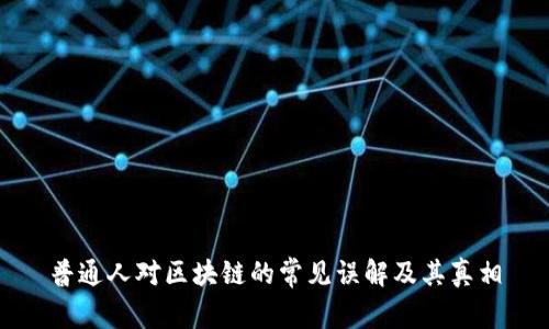 普通人对区块链的常见误解及其真相