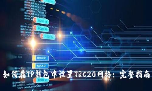 如何在TP钱包中设置TRC20网络: 完整指南