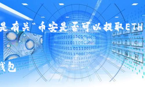 为了确保您获得正确的信息和指导，以下是有关“币安是否可以提取ETH到TP钱包”的详细解答和相关问题的探讨。


币安提取ETH指南：如何将以太坊提到TP钱包