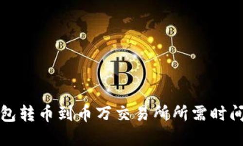 TP钱包转币到币万交易所所需时间详解