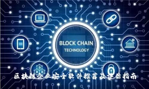 区块链企业安全软件推荐及评估指南