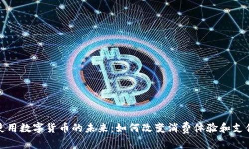 超市使用数字货币的未来：如何改变消费体验和支付方式