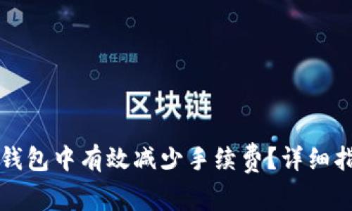 如何在TP钱包中有效减少手续费？详细指南与技巧