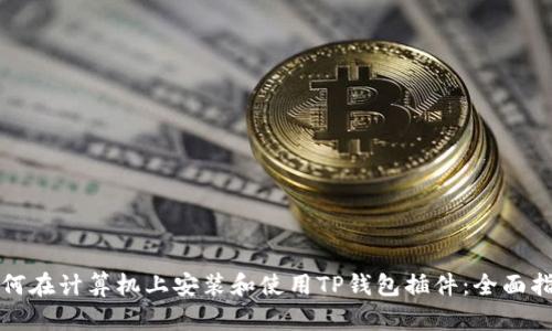 如何在计算机上安装和使用TP钱包插件：全面指南