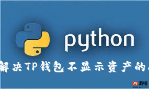 如何解决TP钱包不显示资产的问题？