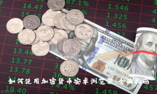 如何使用加密货币安卓浏览器：全面指南