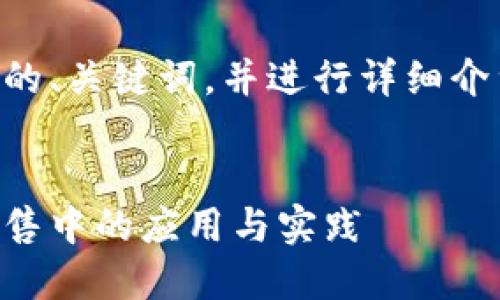 为您提供了一份符合的、关键词，并进行详细介绍和相关问题的分析。


区块链技术在现代销售中的应用与实践