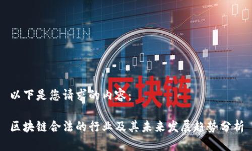 以下是您请求的内容：

区块链合法的行业及其未来发展趋势分析
