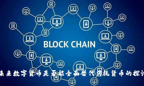 未来数字货币是否能全面替代传统货币的探讨