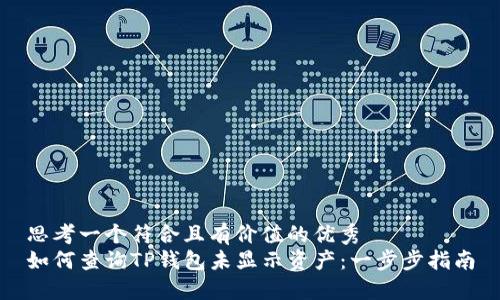 思考一个符合且有价值的优秀  
如何查询TP钱包未显示资产：一步步指南