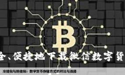 如何安全、便捷地下载微信数字货币应用？