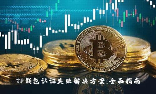 TP钱包认证失败解决方案：全面指南
