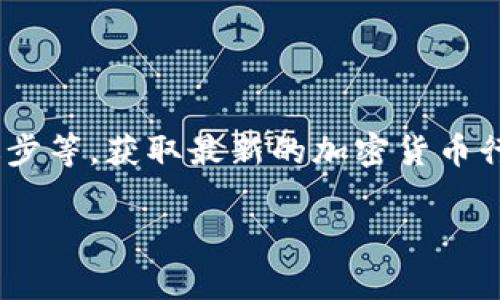 加密货币市场波动性较大，价格经常受到多种因素的影响，包括市场情绪、政策变化和技术进步等。获取最新的加密货币行情信息，建议你查看专业的加密货币交易平台或者新闻网站，以获取实时数据和深入分析。 

如果你有其他问题或想了解加密货币相关的具体内容，请告诉我！