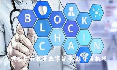 哪些银行投资数字货币：趋势与挑战