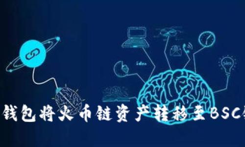 如何通过TP钱包将火币链资产转移至BSC链：详细指南